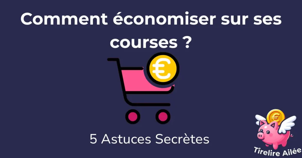 Comment économiser sur ses courses ? Découvre 5 astuces secrètes pour économiser sur tes courses.